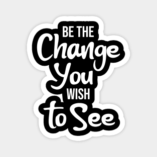 Be the Change You Wish to See Magnet