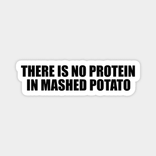 There is no protein in mashed potato, Funny Meme Magnet