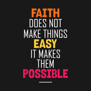 Faith does not make things Easy it makes them Possible T-Shirt