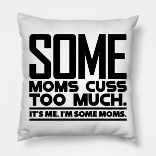Some Moms Cuss Too Much Pillow