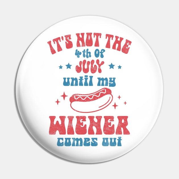 It's Not The 4th of July Until My Wiener Comes Out Pin by Etopix