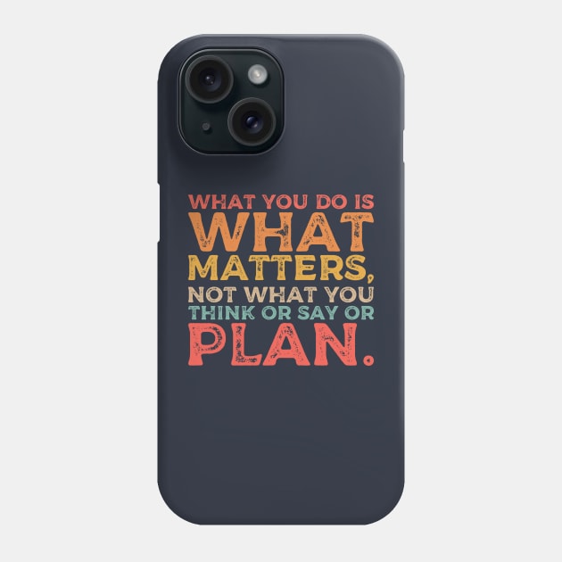 What you do is what matters, not what you think or say or plan, Inspirational words. Phone Case by Gaming champion