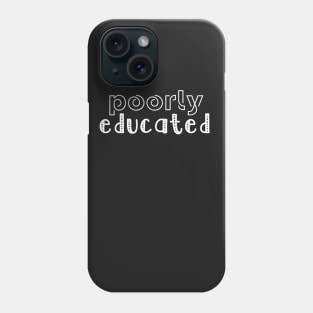 Poorly Educated Phone Case