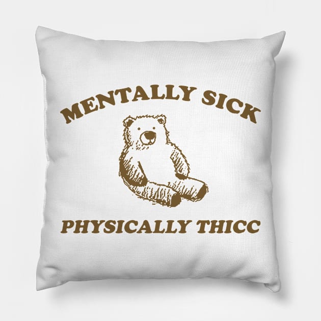 mentally sick physically thicc shirt, funny cartoon bear meme Pillow by Justin green