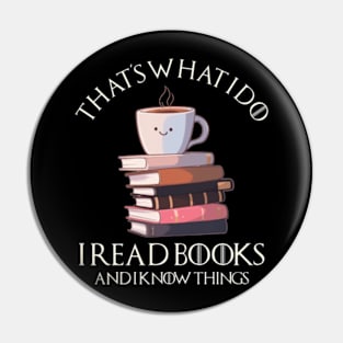 That_s What I Do I Read Books And I Know Things Coffee and Reading 2 Pin