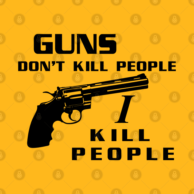 Guns Don't Kill People, I Kill People by tvshirts