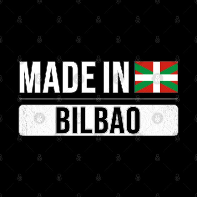 Made In Bilbao - Gift for Basque With Roots From Bilbao by Country Flags
