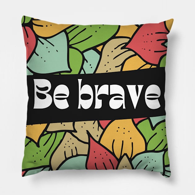 Be brave Pillow by Eveline D’souza