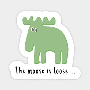 The Moose is Loose ... Magnet