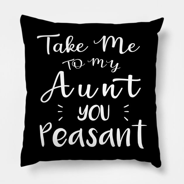 Take Me to My Aunt You Peasant - Funny Aunt Lovers Quote Pillow by MetalHoneyDesigns