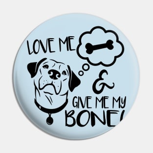 Love Me & Give Me My Bone - Dog Lover Dogs Pin