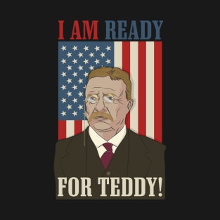 President Roosevelt - Theodore Roosevelt - Ready for Teddy T-Shirt