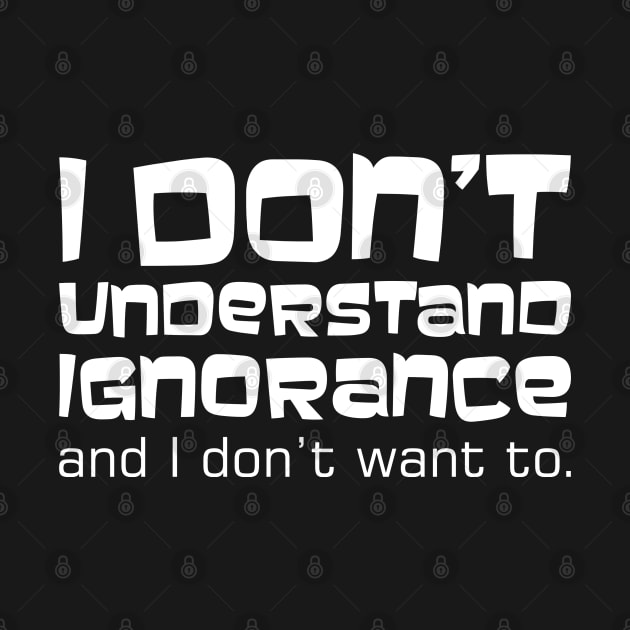 I Don't Understand Ignorance And I Don't Want To by PeppermintClover