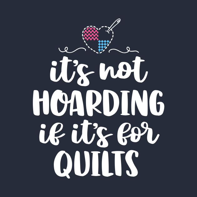 It's Not Hoarding If It's For Quilts Sewing Funny Quilting by 14thFloorApparel