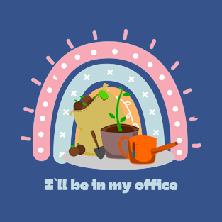 I`ll be in my office, gardening lover T-Shirt