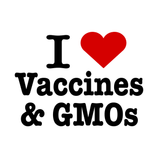 I love vaccines and GMOs T-Shirt