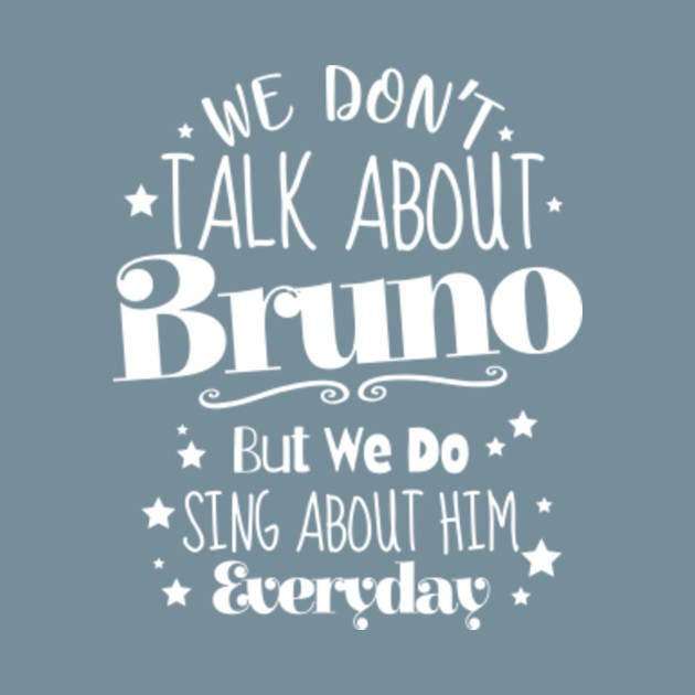 Discover We don't talk about Bruno, but we do sing about him everyday - Funny Quote - T-Shirt