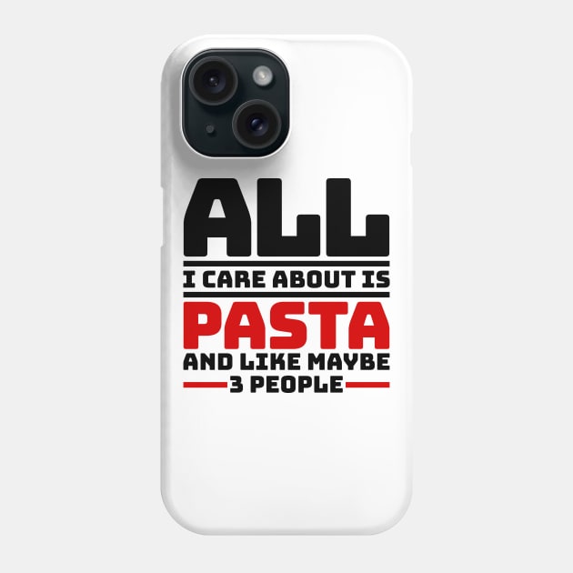 All I care about is pasta and like maybe 3 people Phone Case by colorsplash