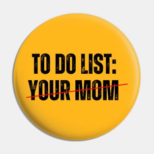 To do List: YOUR MOM! Pin