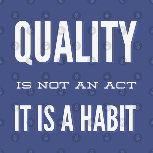 Quality is not an act it is a habit by BoogieCreates