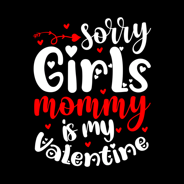 Sorry girls mommy is my valentine by teestore_24