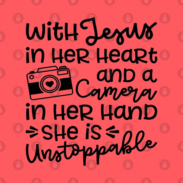 With Jesus In Her Heart and A Camera In Her Hand She Is Unstoppable Cute by GlimmerDesigns