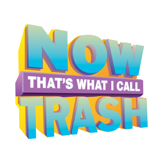 What Do You Call This Trash NOW! That's What I Call TRASH!™ - Music - T-Shirt | TeePublic