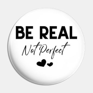 Be Real Not Perfect Pin