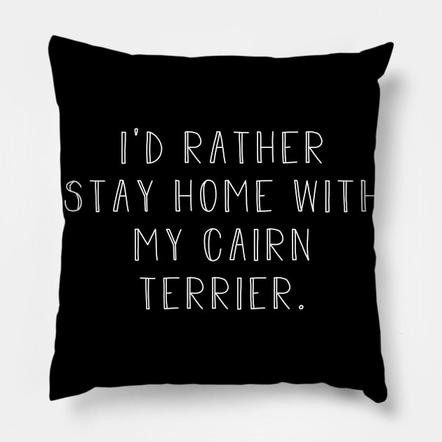 Rather be home with my Cairn Terrier . Perfect fitting present for mom girlfriend mother boyfriend mama gigi nana mum uncle dad father friend him or her Pillow by SerenityByAlex