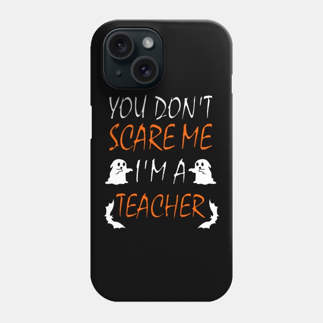 You Dont Scare Me Im A Teacher Funny Halloween Teaching Teacher Costume Phone Case by ChrisWilson