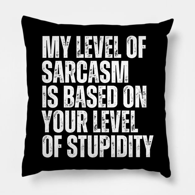 My Level Of Sarcasm Is Based On Your Level Of Stupidity Pillow by BandaraxStore