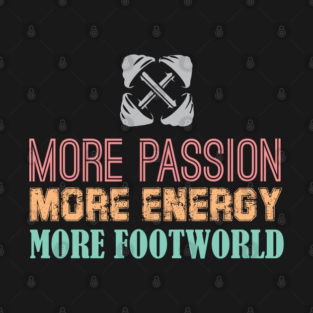 More Passion, More Energy, More Footworld by chidadesign