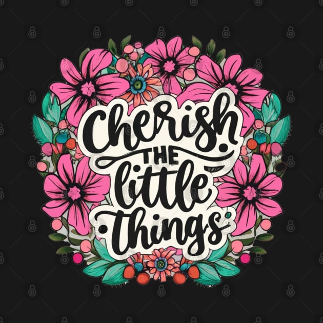 "Cherish the little things" by WEARWORLD