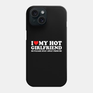 I Love My Hot Girlfriend So Please Stay Away From Me Couples  I Heart My Hot Girlfriend Stay Away Couples Phone Case