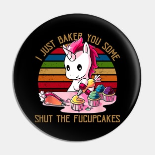 I Just Baked You Some Shut The Fucupcakes Unicorn Baker Pin