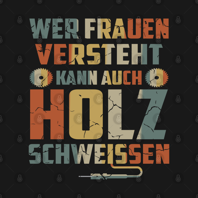 Wer Frauen Versteht Kann Auch Holz Schweißen Wer Frauen versteht kann auch Holz Schweißen - Lustige Sprueche - T