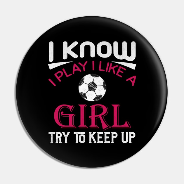 I Know I Play Like a Girl Try to Keep Up Soccer Pin by TheLostLatticework