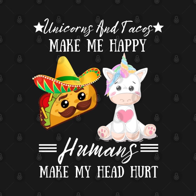 Unicorns And Tacos Make Me Happy Humans Make My Head Hurt by JustBeSatisfied