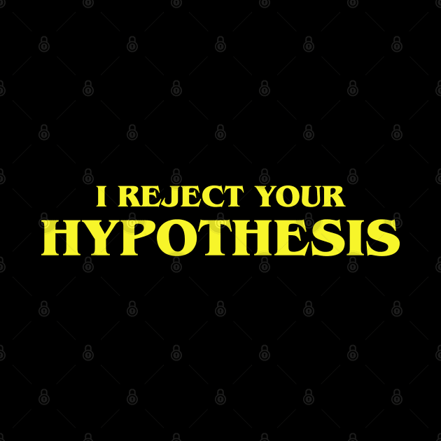 I Reject Your Hypothesis Tshirt by CultTees