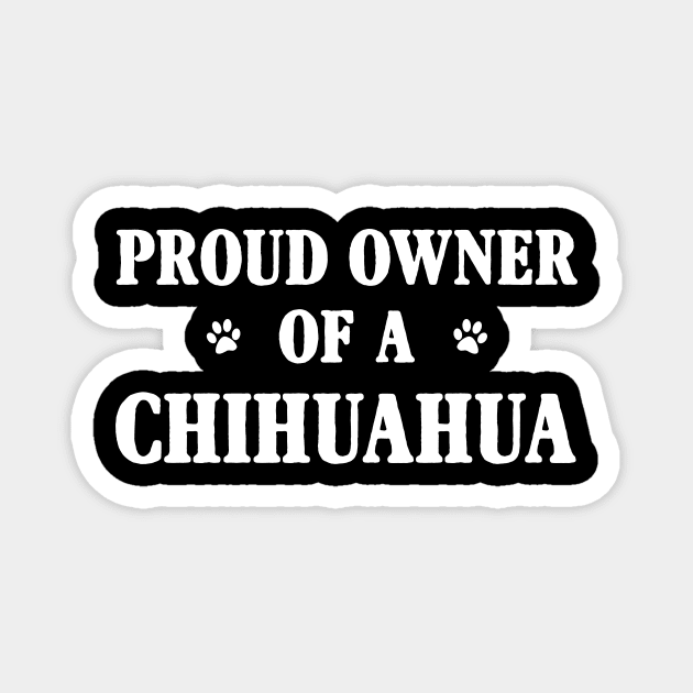 Proud Owner Of A Chihuahua Magnet by Terryeare