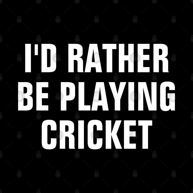 I'd Rather Be Playing Cricket - Cricket Lover Gift by SpHu24