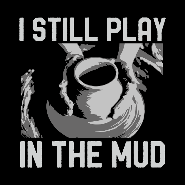 Funny Ceramics Pottery Vintage I Still Play In The Mud Pottery Pin