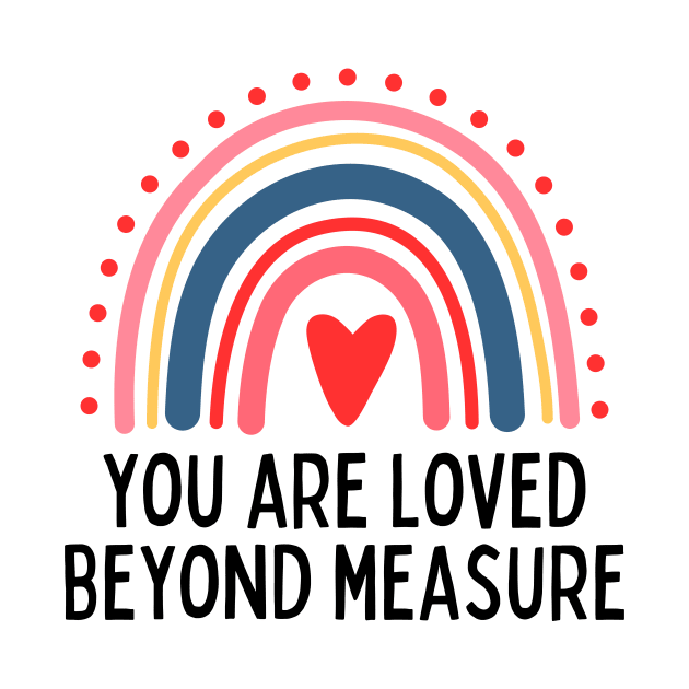 You Are Loved Beyond Measure by aesthetice1