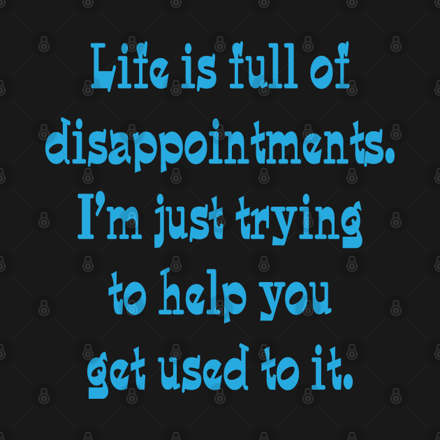 Life is full of disappointments by candhdesigns