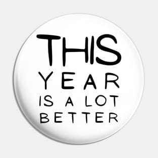 This Year Is A lot Better Happy New Year's Eve Typographic NEW YEAR Funny Angry Jokes Celebration design Man's & Woman's Pin