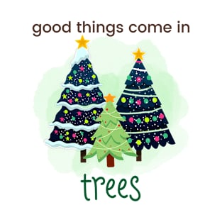 Good Things Come in Trees Christmas Tree Holiday Design T-Shirt