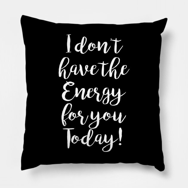 I don't have the Energy for you Today! Pillow by GltrGal