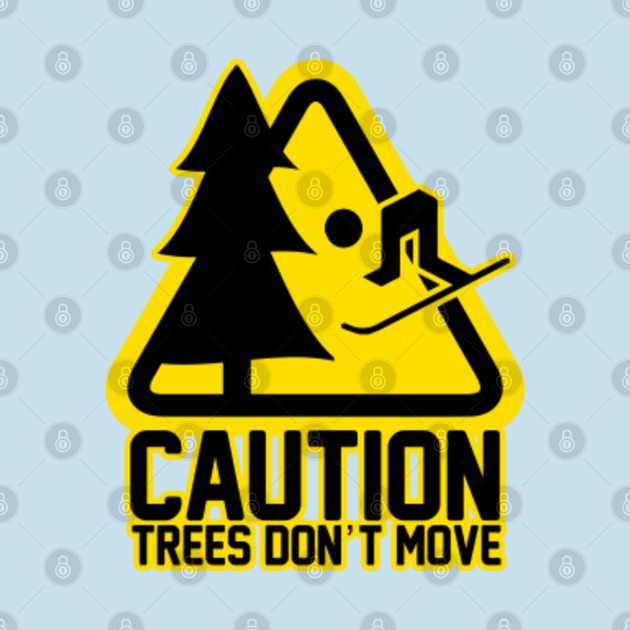 Disover Caution - Trees Don't Move | Ski Series | Dopeyart - Fun Ski Designs - T-Shirt