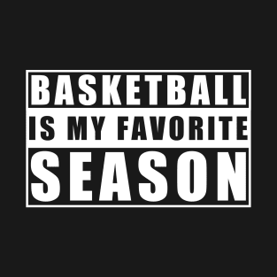 Basketball Is My Favorite Season - Gift For Basketball Lover T-Shirt