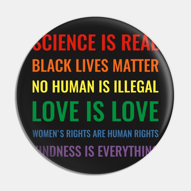 Science is real! Black lives matter! No human is illegal! Love is love! Women's rights are human rights! Kindness is everything! Shirt Pin by simbamerch